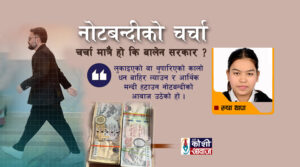 नोटबन्दीको चर्चामात्रै हो कि बालेन सरकार !